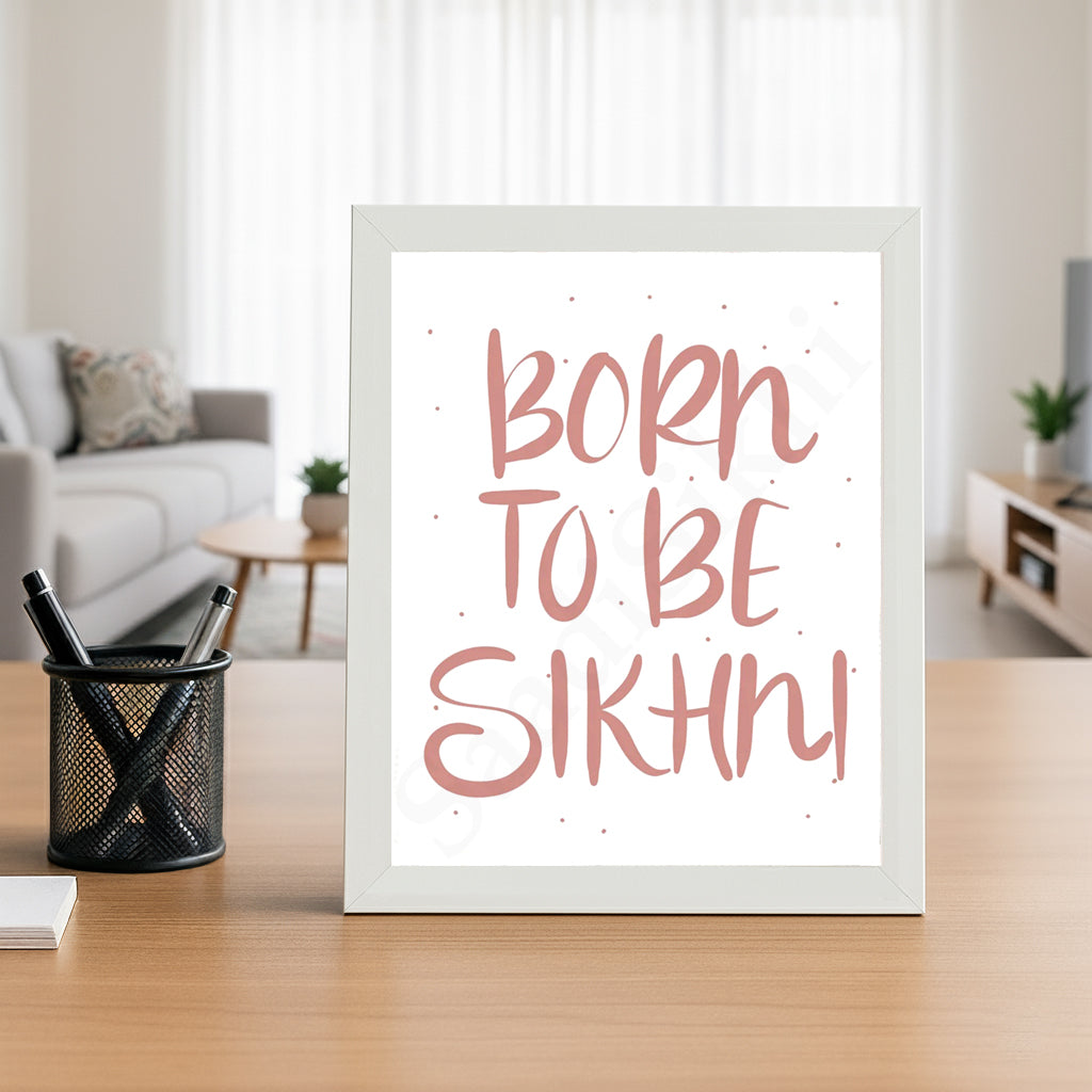 SaadiSikhi I "BORN TO BE SIKHNI" - Wall Decor Prints For Home , Housewarming Gifts, Sikh Quotes I Sikh Gift Ideas I Premium Office Desk / Study Desk / Side Tables and Wall Gurbani Art Wall Frames I with Self Adhesive Hook